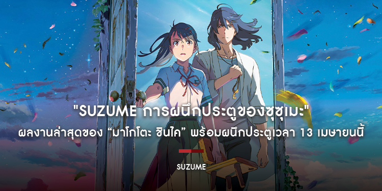 "Suzume การผนึกประตูของซุซุเมะ" ผลงานล่าสุดของ “มาโกโตะ ชินไค” จากผู้กำกับ Your Name. และ Weathering with You พร้อมผนึกประตูเวลา 13 เมษายนนี้ ในโรงภา